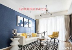 長沙裝修貸款申請流程，裝修貸款申請前需要準(zhǔn)備些什么材料？